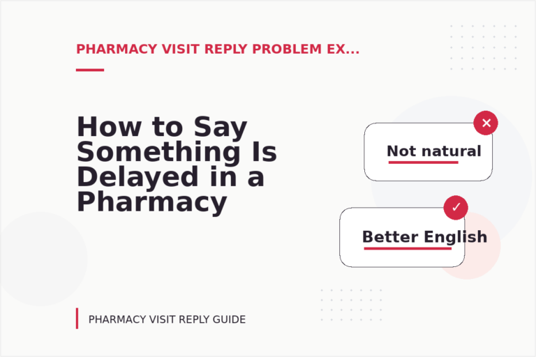 How to Say Something Is Delayed in a Pharmacy Visit Reply